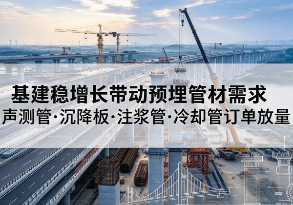 马边基建稳增长带动预埋监测管材需求，声测管、沉降板、注浆管订单持续放量
