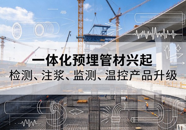 马边一体化管材产品兴起，声测注浆一体管、多功能预埋管应用增多